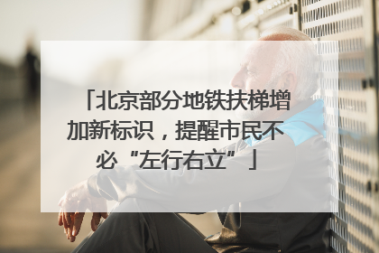 北京部分地铁扶梯增加新标识，提醒市民不必“左行右立”