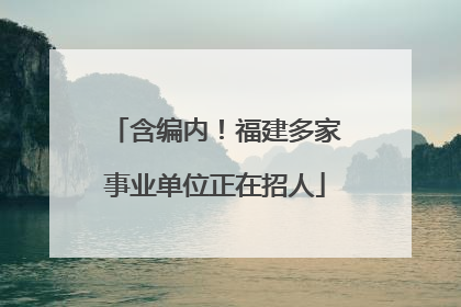 含编内！福建多家事业单位正在招人