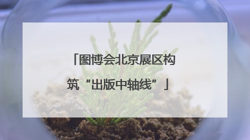 图博会北京展区构筑“出版中轴线”