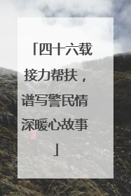 四十六载接力帮扶，谱写警民情深暖心故事