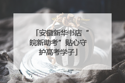 安徽新华书店“皖新助考”贴心守护高考学子