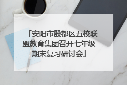 安阳市殷都区五校联盟教育集团召开七年级期末复习研讨会