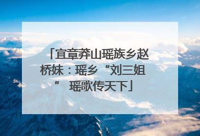 宜章莽山瑶族乡赵桥妹：瑶乡“刘三姐” 瑶歌传天下