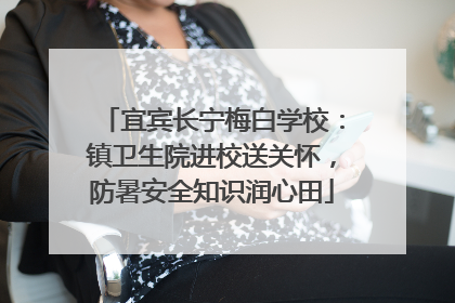 宜宾长宁梅白学校：镇卫生院进校送关怀，防暑安全知识润心田