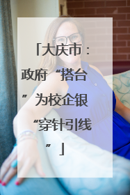 大庆市：政府“搭台”为校企银“穿针引线”