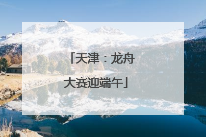 天津：龙舟大赛迎端午