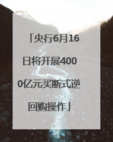 央行6月16日将开展4000亿元买断式逆回购操作