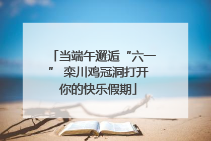 当端午邂逅“六一” 栾川鸡冠洞打开你的快乐假期