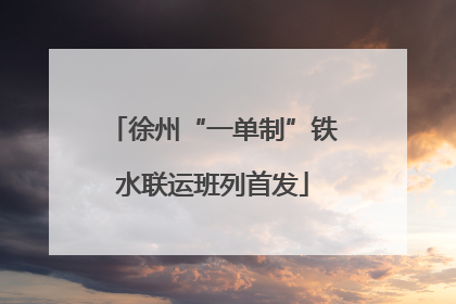 徐州“一单制”铁水联运班列首发