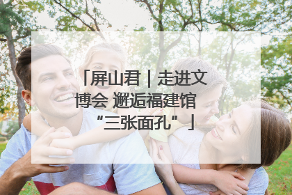 屏山君｜走进文博会 邂逅福建馆“三张面孔”