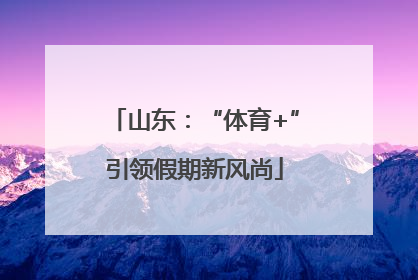 山东：“体育+”引领假期新风尚