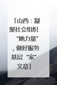 山西：凝聚社会组织“她力量”，做好服务基层“家”文章