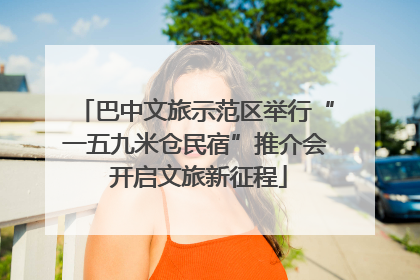 巴中文旅示范区举行“一五九米仓民宿”推介会 开启文旅新征程