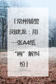 常州辅警闵建龙：用一张A4纸“画”解纠纷