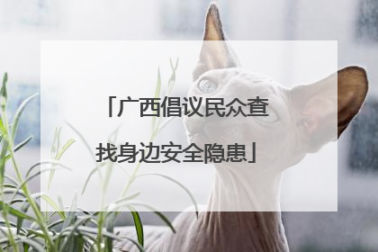 广西倡议民众查找身边安全隐患