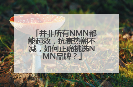 并非所有NMN都能起效，抗衰热潮不减，如何正确挑选NMN品牌？