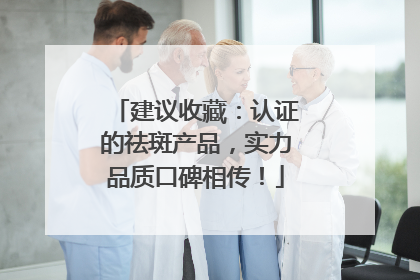建议收藏：认证的祛斑产品，实力品质口碑相传！