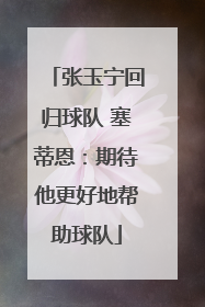 张玉宁回归球队 塞蒂恩：期待他更好地帮助球队
