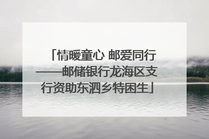 情暖童心 邮爱同行——邮储银行龙海区支行资助东泗乡特困生