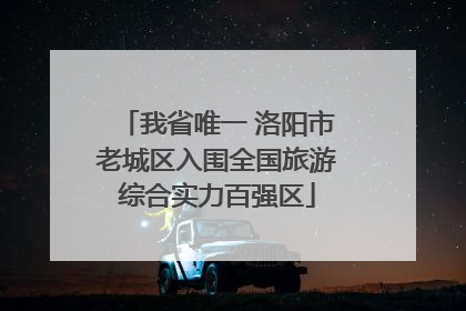 我省唯一 洛阳市老城区入围全国旅游综合实力百强区
