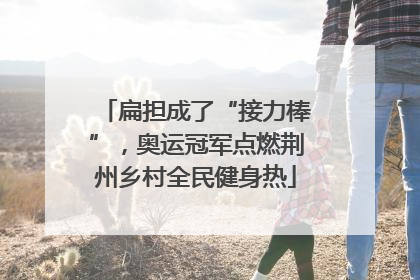 扁担成了“接力棒”，奥运冠军点燃荆州乡村全民健身热