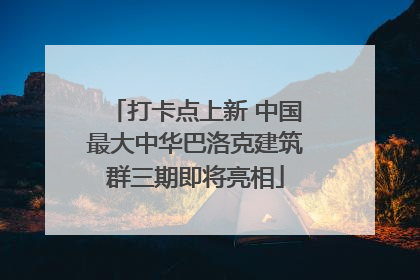 打卡点上新 中国最大中华巴洛克建筑群三期即将亮相