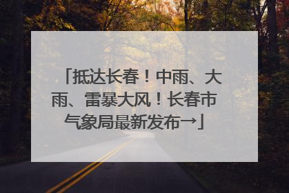 抵达长春！中雨、大雨、雷暴大风！长春市气象局最新发布→