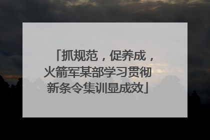 抓规范，促养成，火箭军某部学习贯彻新条令集训显成效