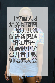 擘画人才培养新蓝图，聚力共筑促进新跨越 镇江市丹徒高级中学召开骨干教师培养大会