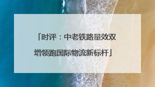时评：中老铁路量效双增领跑国际物流新标杆