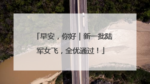 早安，你好｜新一批陆军女飞，全优通过！