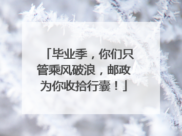 毕业季，你们只管乘风破浪，邮政为你收拾行囊！
