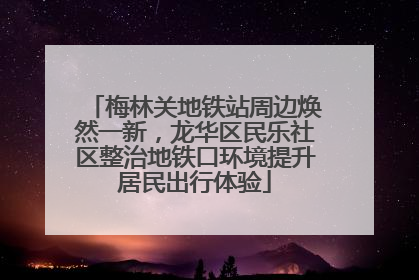 梅林关地铁站周边焕然一新，龙华区民乐社区整治地铁口环境提升居民出行体验