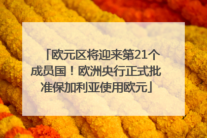 欧元区将迎来第21个成员国！欧洲央行正式批准保加利亚使用欧元