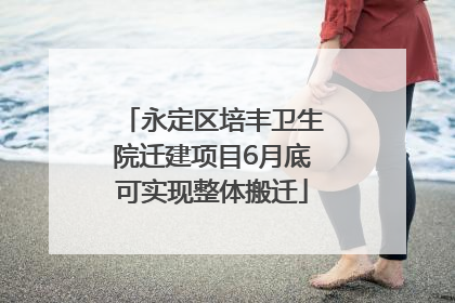 永定区培丰卫生院迁建项目6月底可实现整体搬迁