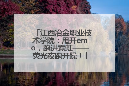 江西冶金职业技术学院：甩开emo，跑进霓虹——荧光夜跑开躁！