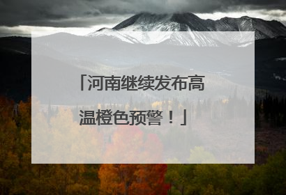 河南继续发布高温橙色预警！