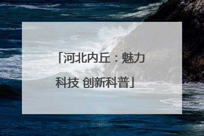 河北内丘：魅力科技 创新科普