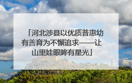 河北涉县以优质普惠幼有善育为不懈追求——让山里娃眼眸有星光