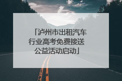 泸州市出租汽车行业高考免费接送公益活动启动