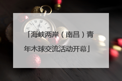 海峡两岸（南昌）青年木球交流活动开幕