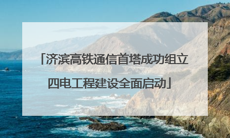 济滨高铁通信首塔成功组立 四电工程建设全面启动