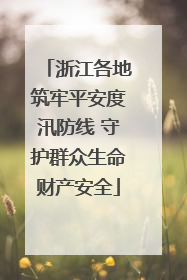 浙江各地筑牢平安度汛防线 守护群众生命财产安全