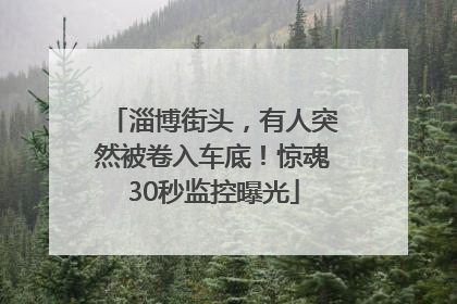 淄博街头，有人突然被卷入车底！惊魂30秒监控曝光
