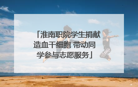 淮南职院学生捐献造血干细胞 带动同学参与志愿服务