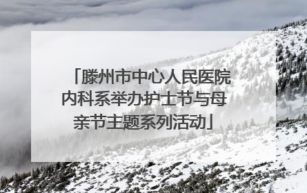 滕州市中心人民医院内科系举办护士节与母亲节主题系列活动