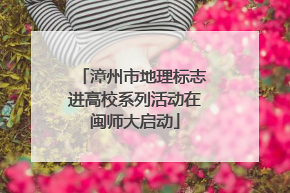 漳州市地理标志进高校系列活动在闽师大启动
