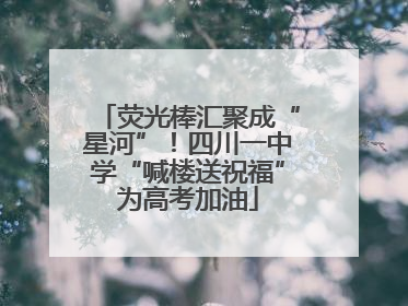 荧光棒汇聚成“星河”！四川一中学“喊楼送祝福”为高考加油