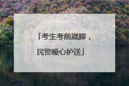 考生考前崴脚，民警暖心护送