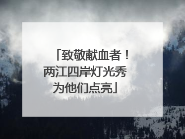 致敬献血者！两江四岸灯光秀为他们点亮